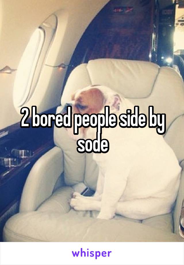 2 bored people side by sode