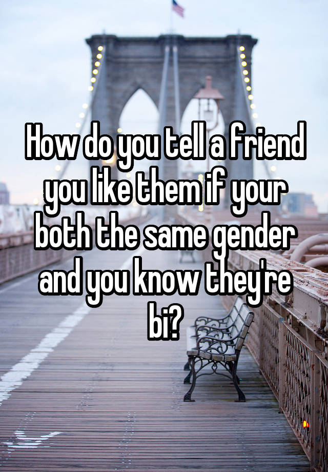 how-do-you-tell-a-friend-you-like-them-if-your-both-the-same-gender-and