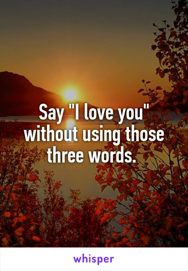 Words love how those without you 😎 to i using say How to
