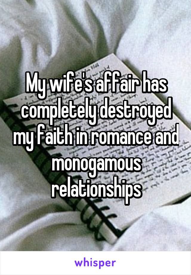 My wife's affair has completely destroyed my faith in romance and monogamous relationships