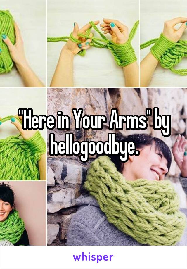 "Here in Your Arms" by hellogoodbye.
