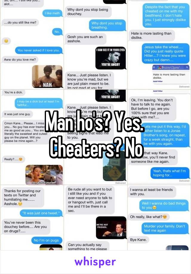 Man ho's? Yes. 
Cheaters? No