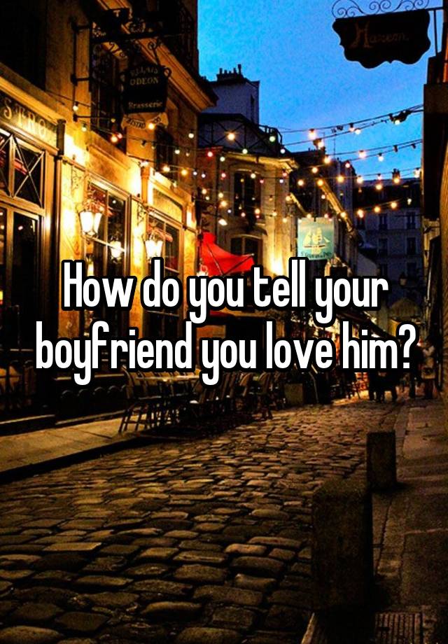 how-do-you-tell-your-boyfriend-you-love-him