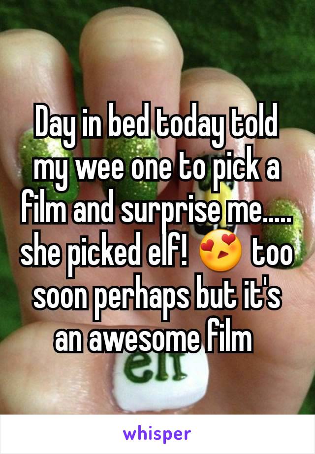 Day in bed today told my wee one to pick a film and surprise me..... she picked elf! 😍 too soon perhaps but it's an awesome film 