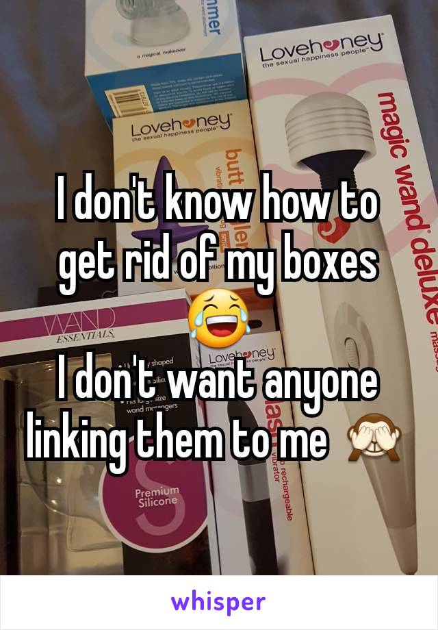 I don't know how to get rid of my boxes 😂
I don't want anyone linking them to me 🙈