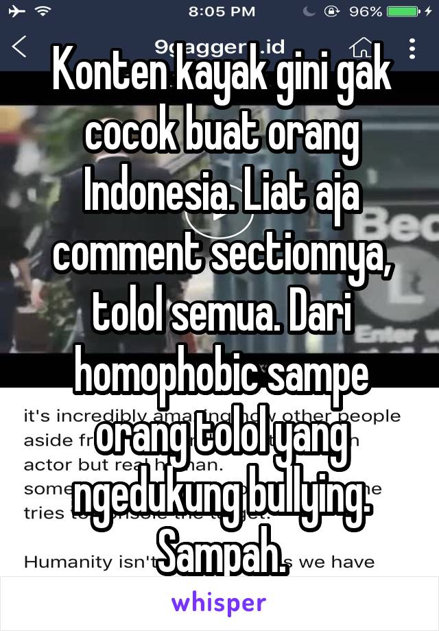 Konten kayak gini gak cocok buat orang Indonesia. Liat aja comment sectionnya, tolol semua. Dari homophobic sampe orang tolol yang ngedukung bullying. Sampah.