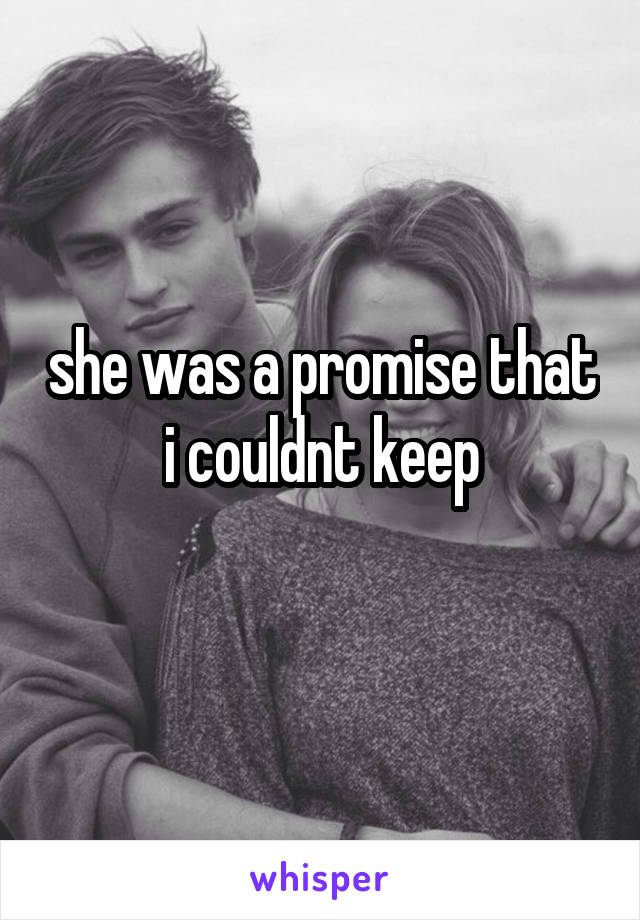 she was a promise that i couldnt keep

