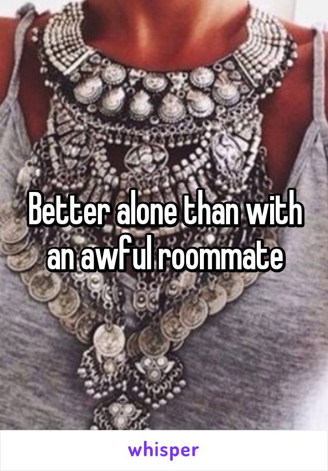 Better alone than with an awful roommate