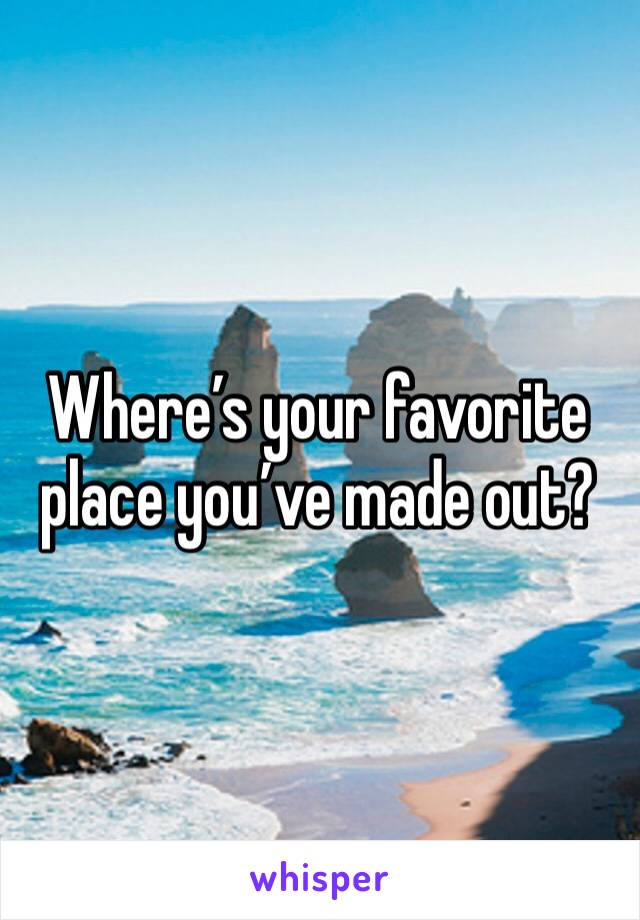 Where’s your favorite place you’ve made out?