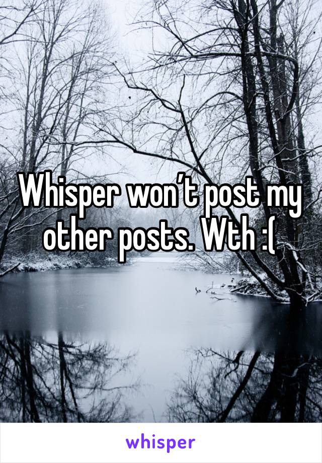 Whisper won’t post my other posts. Wth :(