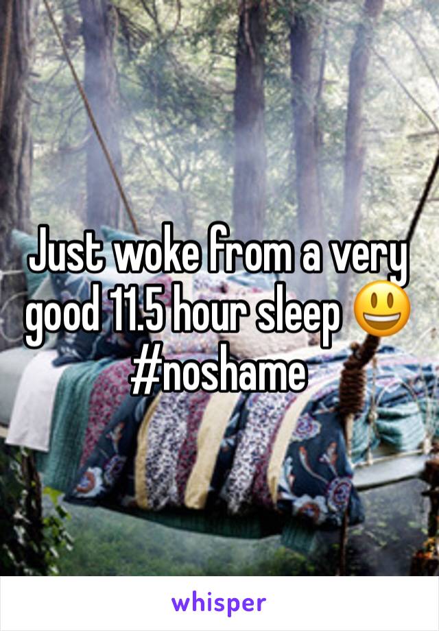 Just woke from a very good 11.5 hour sleep 😃#noshame
