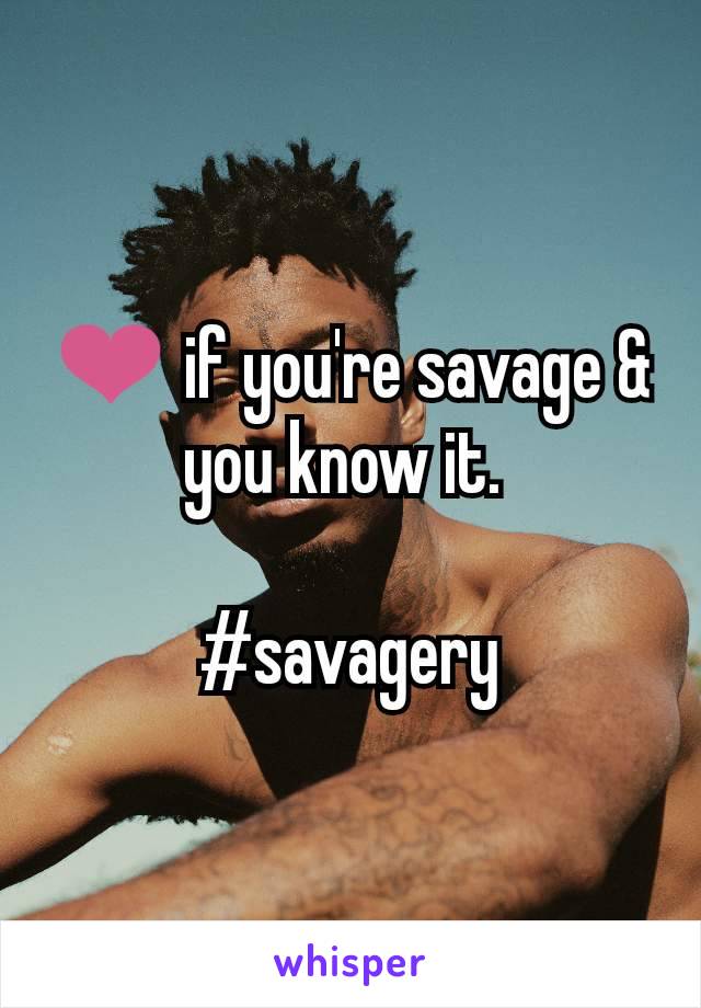 ❤ if you're savage & you know it. 

#savagery