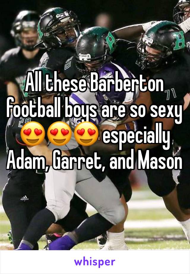 All these Barberton football boys are so sexy 😍😍😍 especially Adam, Garret, and Mason