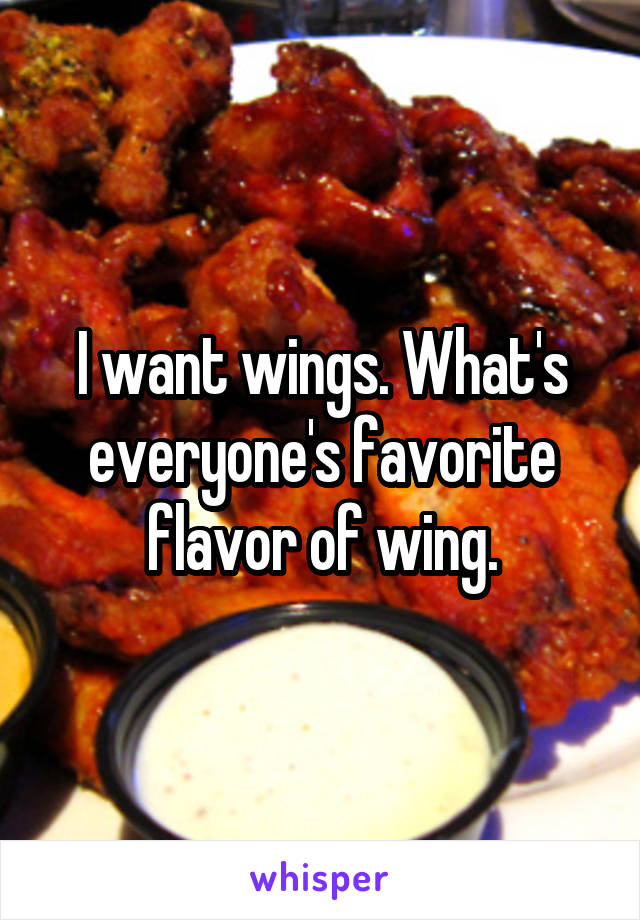I want wings. What's everyone's favorite flavor of wing.