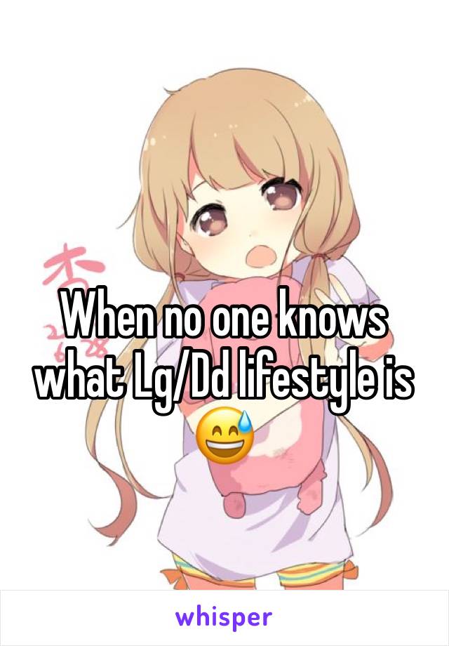 When no one knows what Lg/Dd lifestyle is 😅