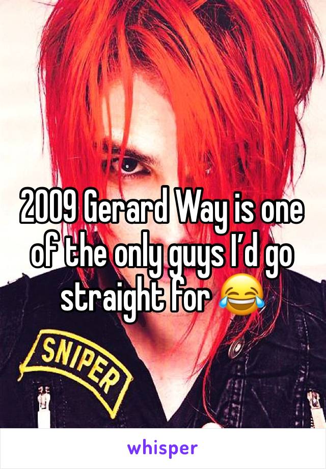 2009 Gerard Way is one of the only guys I’d go straight for 😂 