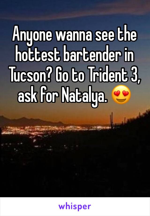 Anyone wanna see the hottest bartender in Tucson? Go to Trident 3, ask for Natalya. 😍