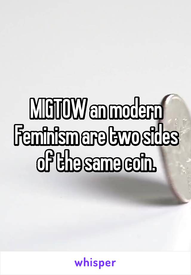 MIGTOW an modern Feminism are two sides of the same coin.