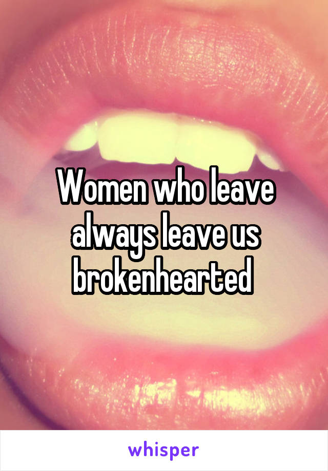 Women who leave always leave us brokenhearted 