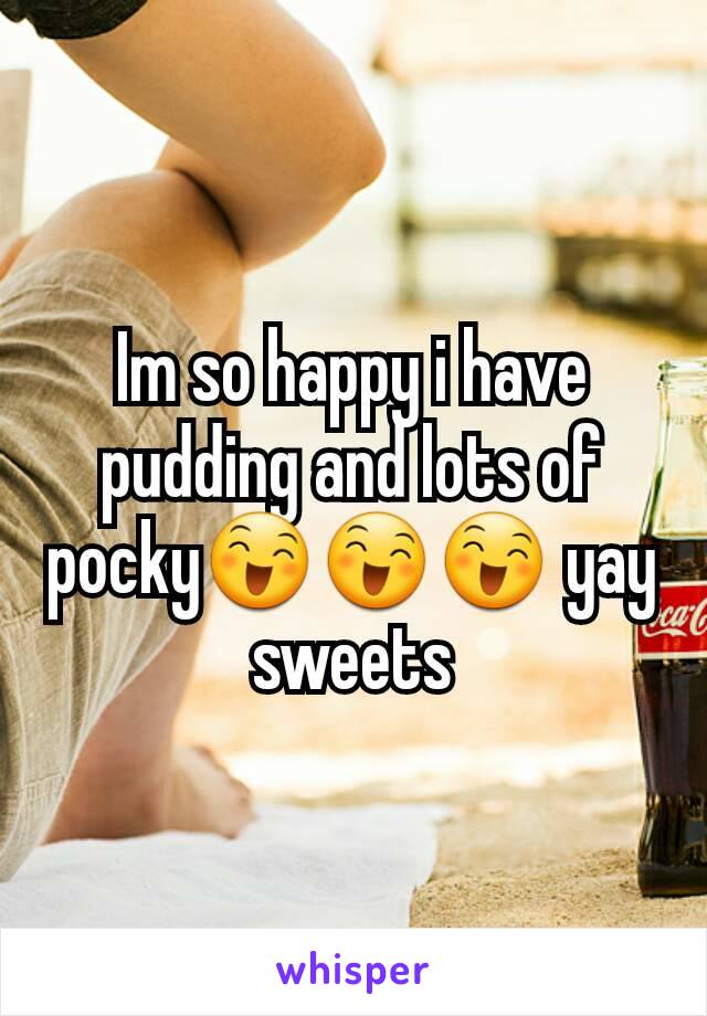 Im so happy i have pudding and lots of pocky😄😄😄 yay sweets