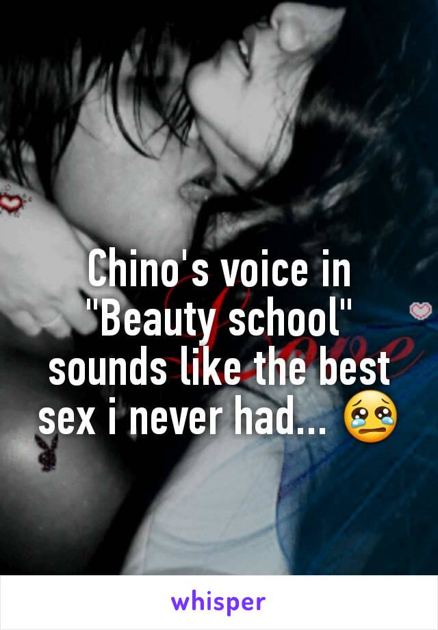 Chino's voice in "Beauty school" sounds like the best sex i never had... 😢