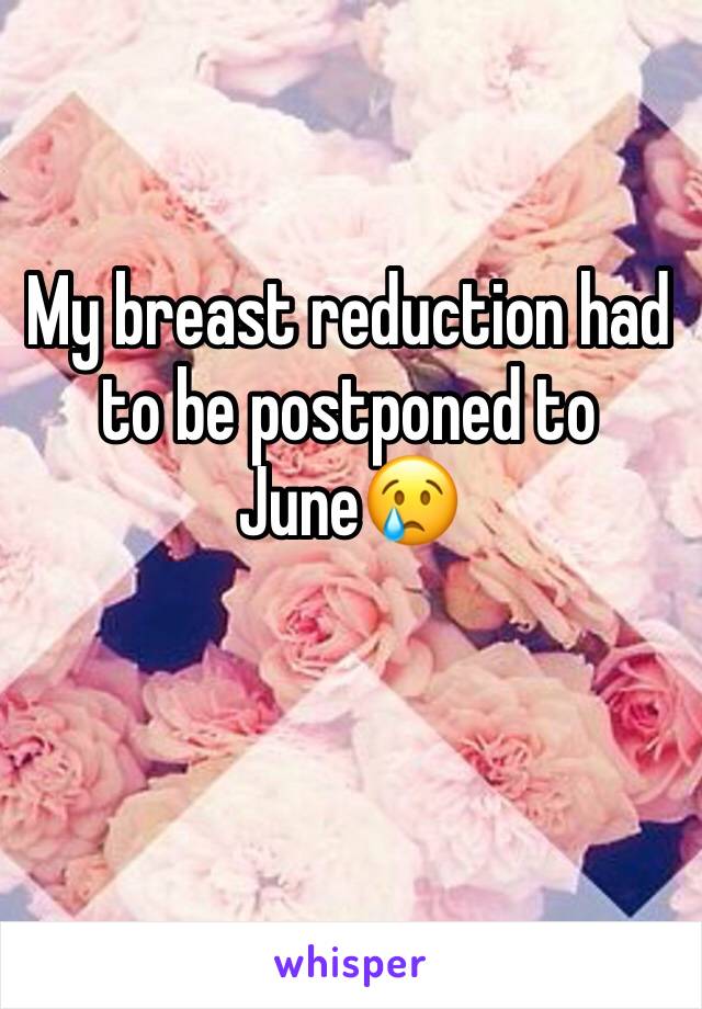 My breast reduction had to be postponed to June😢