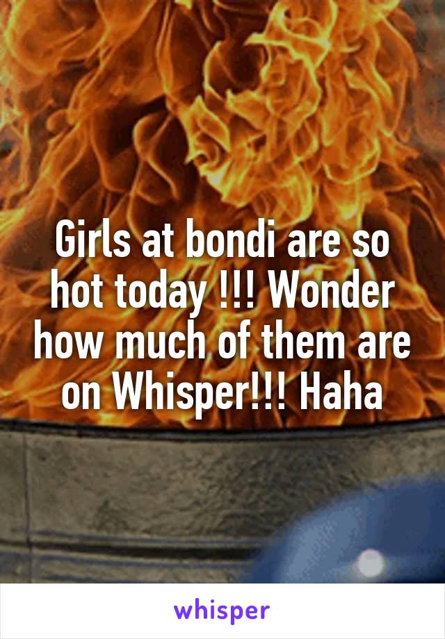 Girls at bondi are so hot today !!! Wonder how much of them are on Whisper!!! Haha