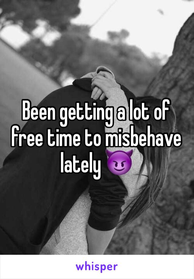 Been getting a lot of free time to misbehave lately 😈