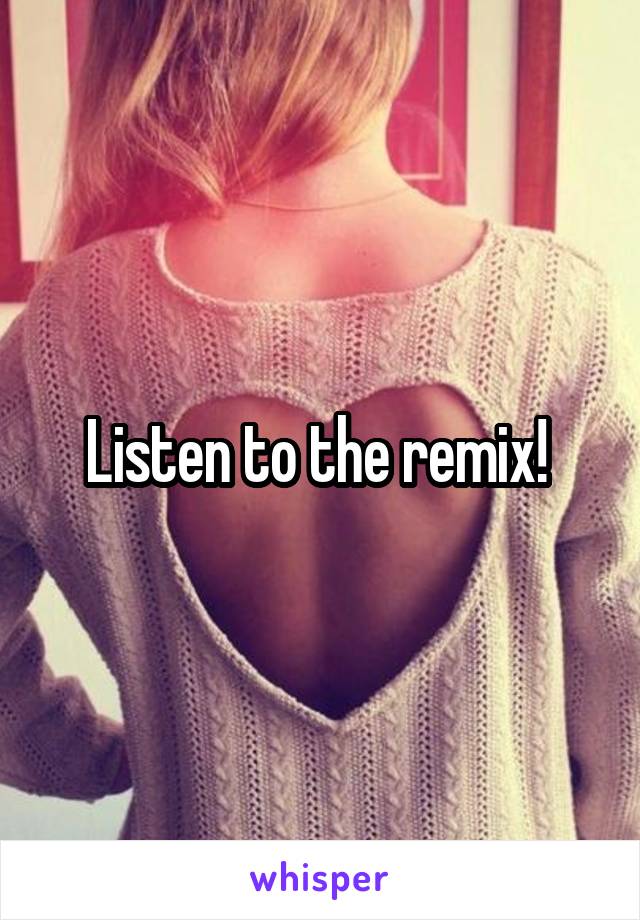 Listen to the remix! 