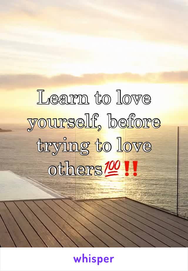Learn to love yourself, before trying to love others💯‼️