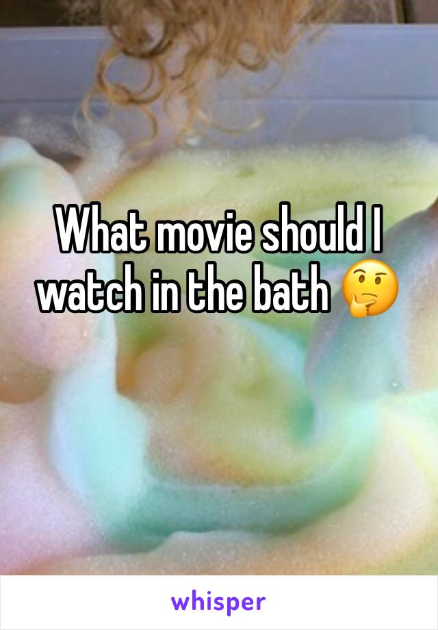 What movie should I watch in the bath 🤔