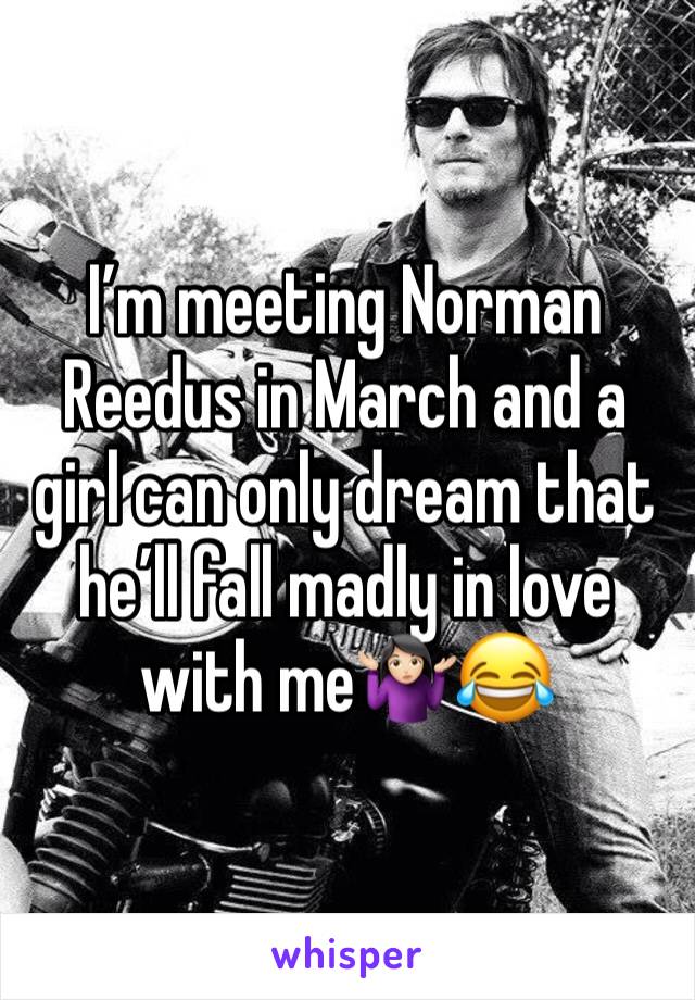 I’m meeting Norman Reedus in March and a girl can only dream that he’ll fall madly in love with me🤷🏻‍♀️😂