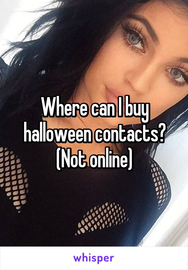 Where can I buy halloween contacts? (Not online)