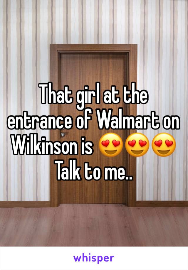 That girl at the entrance of Walmart on Wilkinson is 😍😍😍
Talk to me..