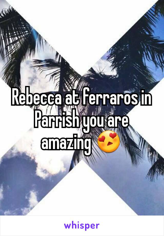 Rebecca at ferraros in Parrish you are amazing 😍