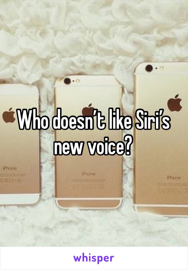 Who doesn’t like Siri’s new voice? 