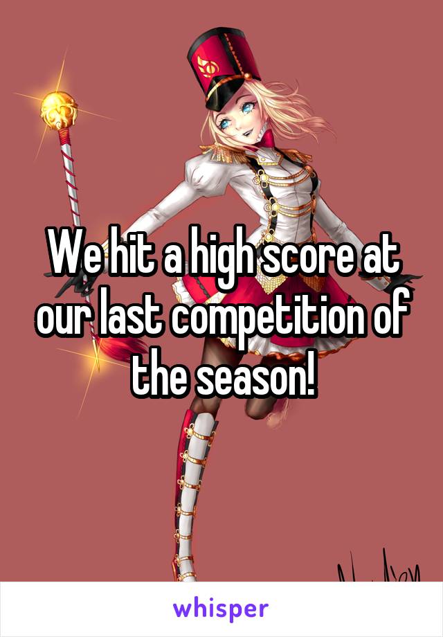 We hit a high score at our last competition of the season!