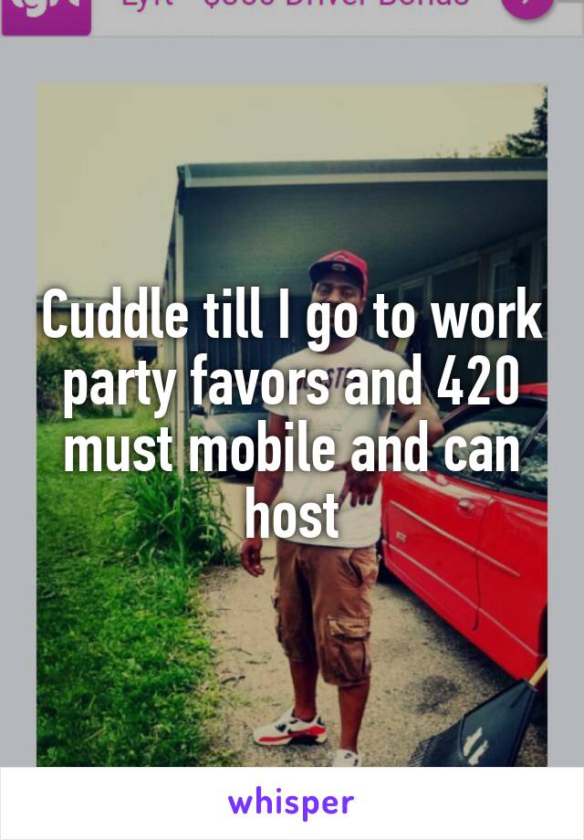 Cuddle till I go to work party favors and 420 must mobile and can host