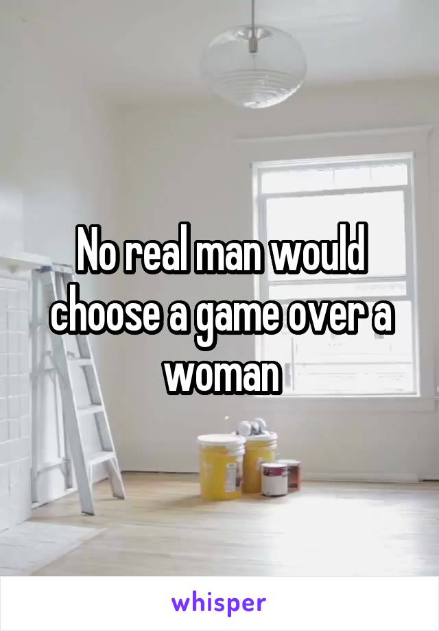 No real man would choose a game over a woman