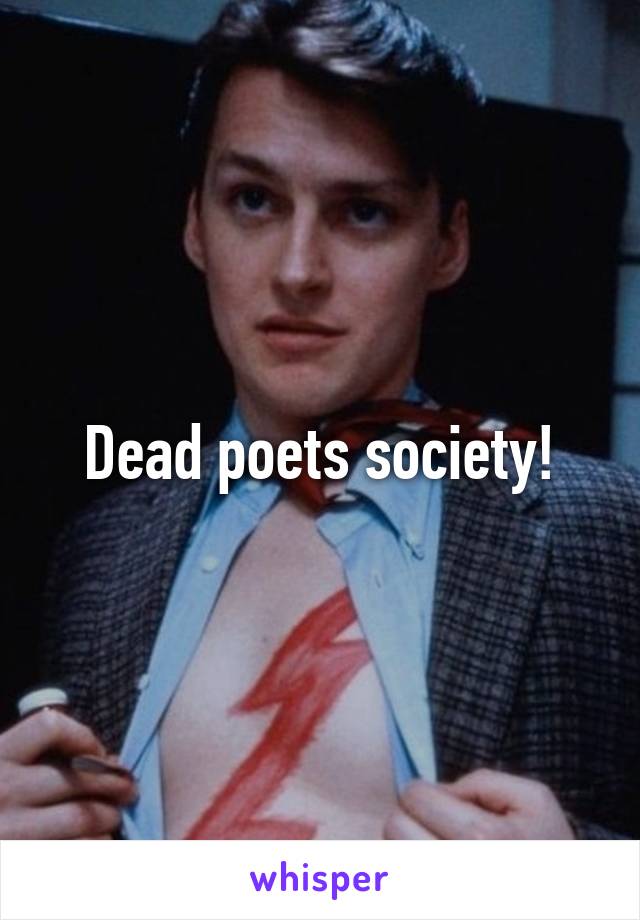 Dead poets society!