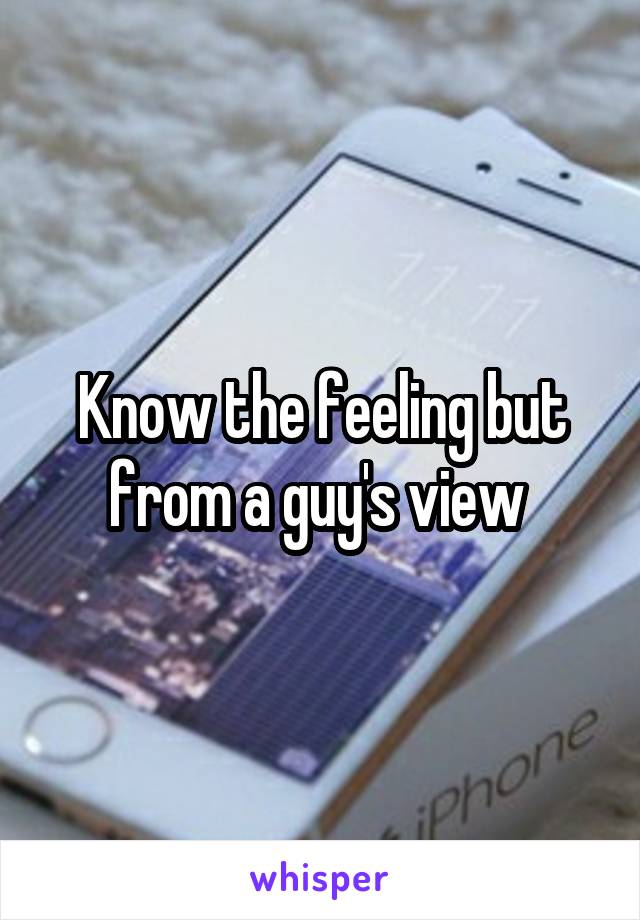 Know the feeling but from a guy's view 