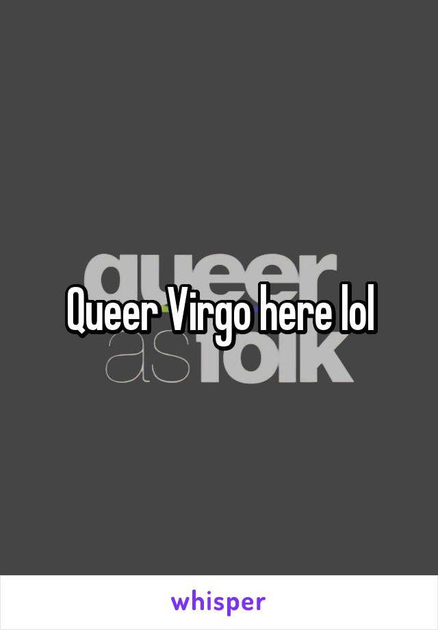 Queer Virgo here lol