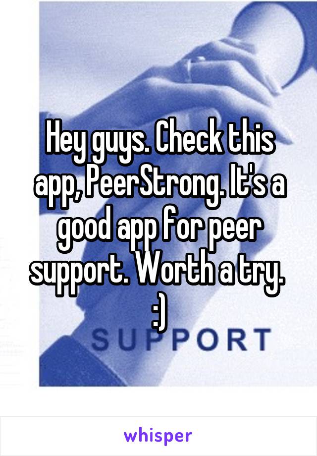 Hey guys. Check this app, PeerStrong. It's a good app for peer support. Worth a try.  :)