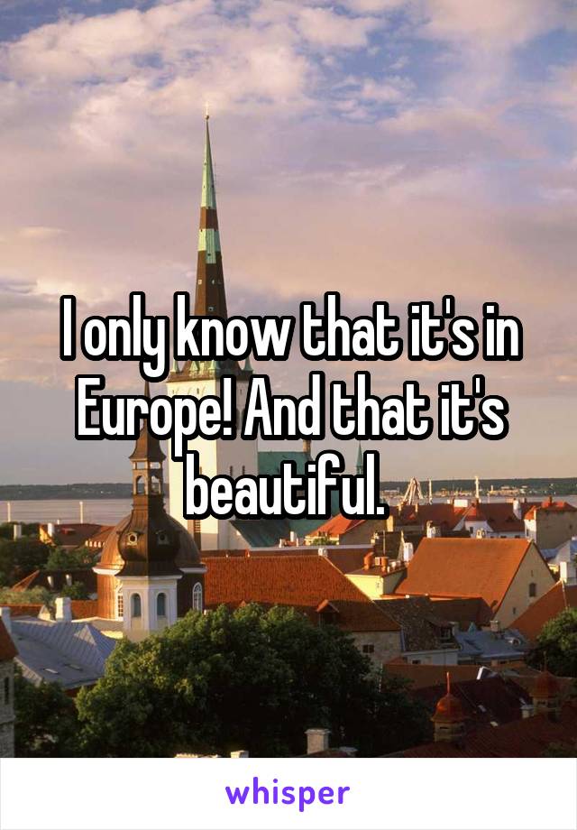 I only know that it's in Europe! And that it's beautiful. 