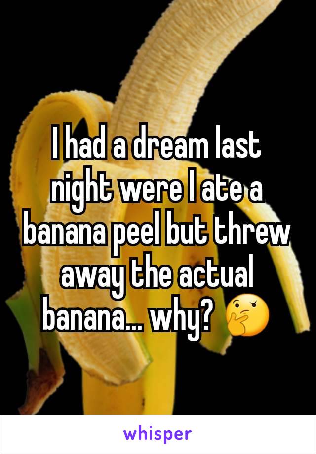 I had a dream last night were I ate a banana peel but threw away the actual banana... why? 🤔