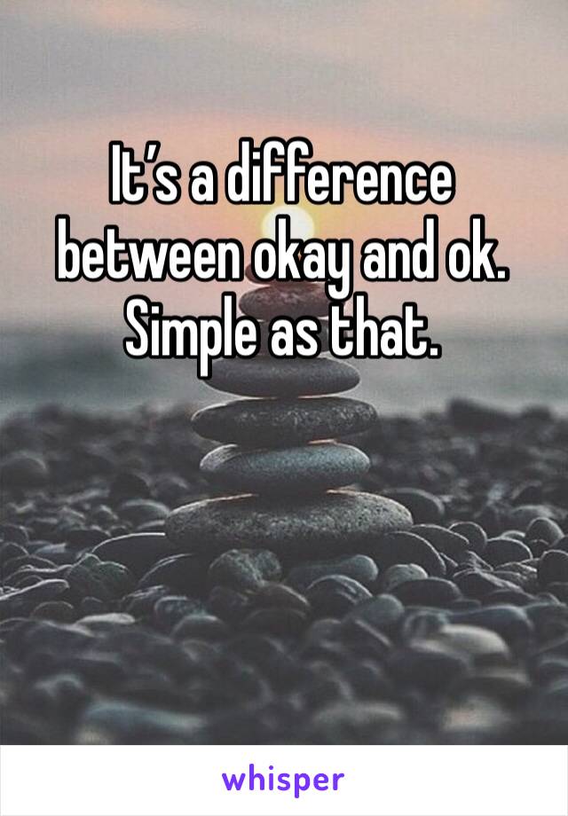 It’s a difference between okay and ok. Simple as that.