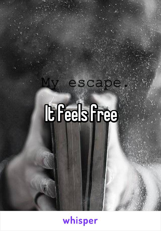 It feels free