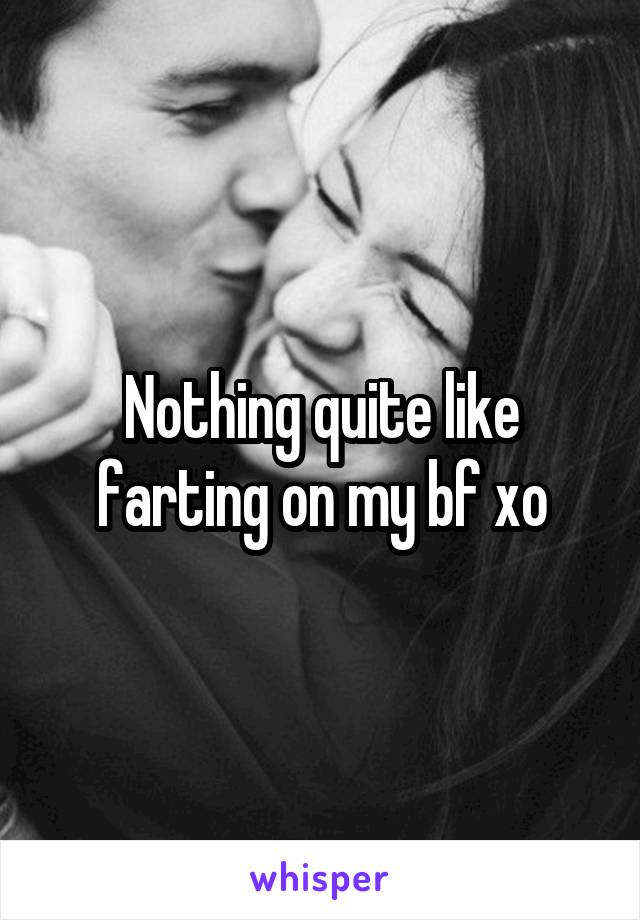 Nothing quite like farting on my bf xo