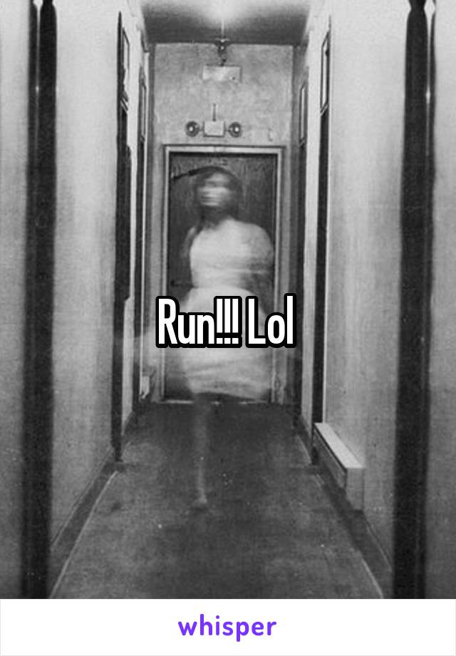 Run!!! Lol 
