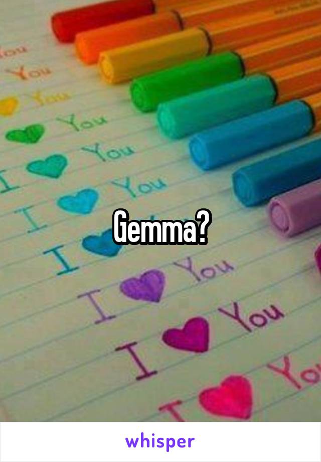 Gemma?